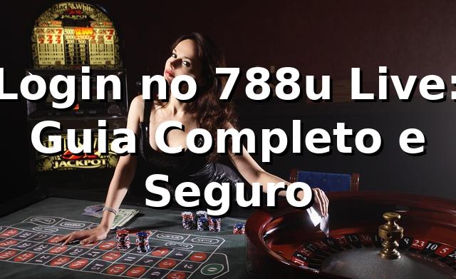 Login no 788u Live: Guia Completo e Seguro ✅ 1 Login no 788u Live: Guia Completo e Seguro ✅